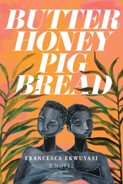 Butter Honey Pig Bread by Ekwuyasi, Francesca