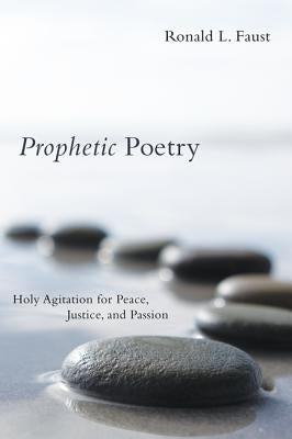 Prophetic Poetry: Holy Agitation for Peace, Justice, and Passion by Faust, Ronald L.