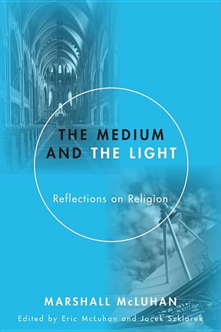 Medium and the Light: Reflections on Religion by McLuhan, Marshall