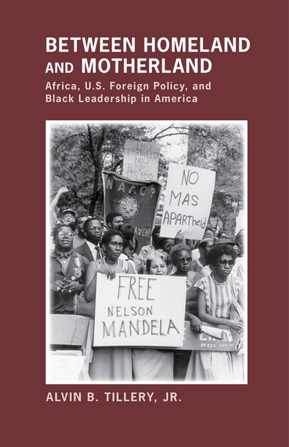 Between Homeland and Motherland: Africa, U.S. Foreign Policy, and Black Leadership in America by Tillery, Alvin B.