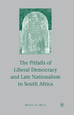The Pitfalls of Liberal Democracy and Late Nationalism in South Africa by Muiu, M.