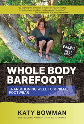 Whole Body Barefoot: Transitioning Well to Minimal Footwear by Bowman, Katy