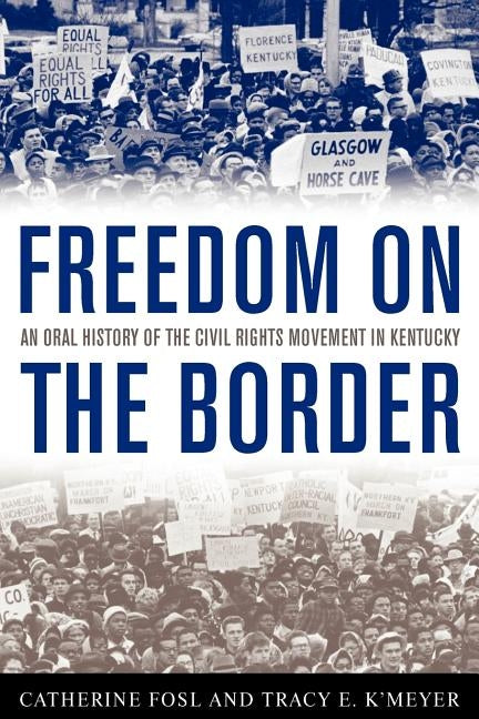 Freedom on the Border: An Oral History of the Civil Rights Movement in Kentucky by Fosl, Catherine