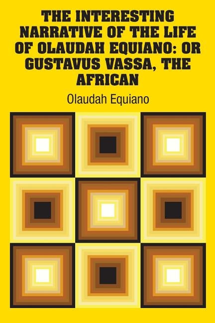 The Interesting Narrative of the Life of Olaudah Equiano: Or Gustavus Vassa, The African by Equiano, Olaudah