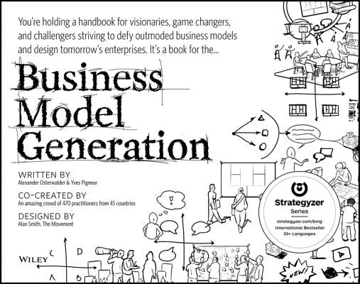 Business Model Generation: A Handbook for Visionaries, Game Changers, and Challengers by Osterwalder, Alexander