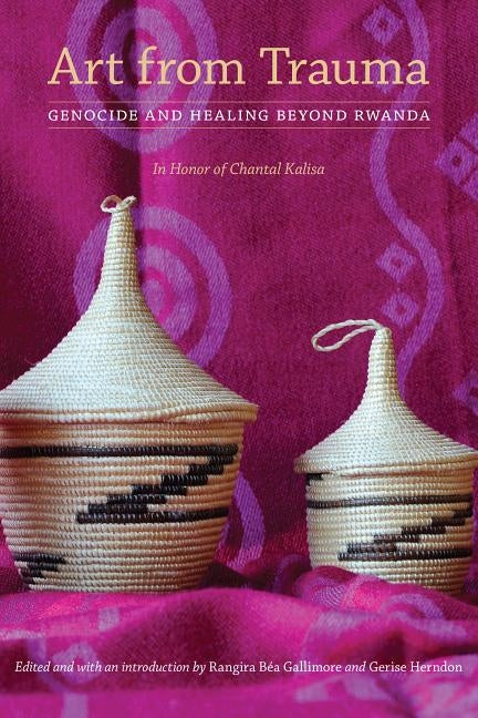 Art from Trauma: Genocide and Healing Beyond Rwanda by Gallimore, Rangira B.