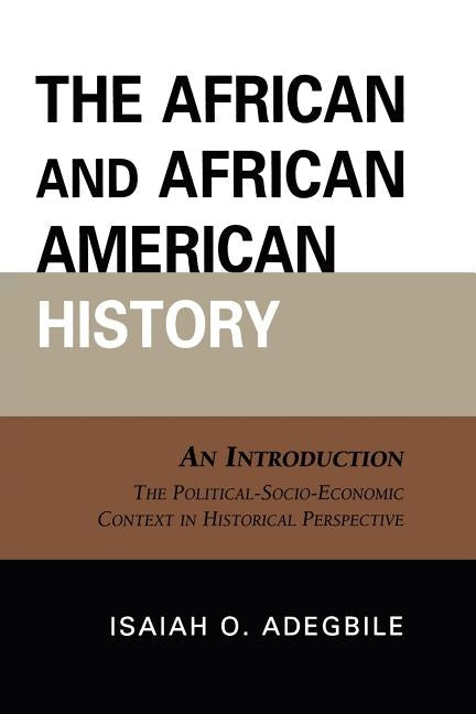 The African and African American History: An Introduction: The Political-Socio-Economic Context in Historical Perspective by Adegbile, Isaiah O.