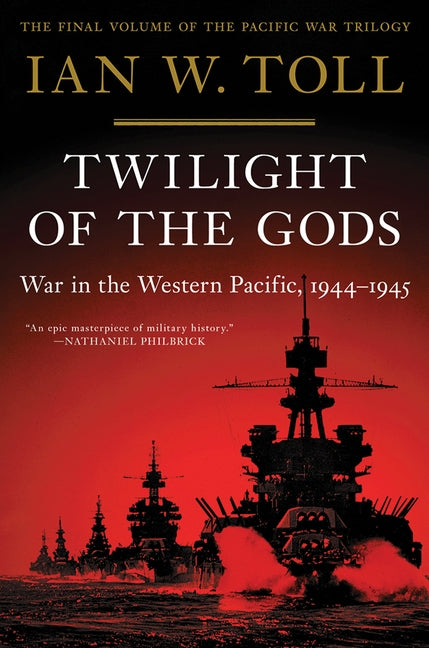 Twilight of the Gods: War in the Western Pacific, 1944-1945 by Toll, Ian W.