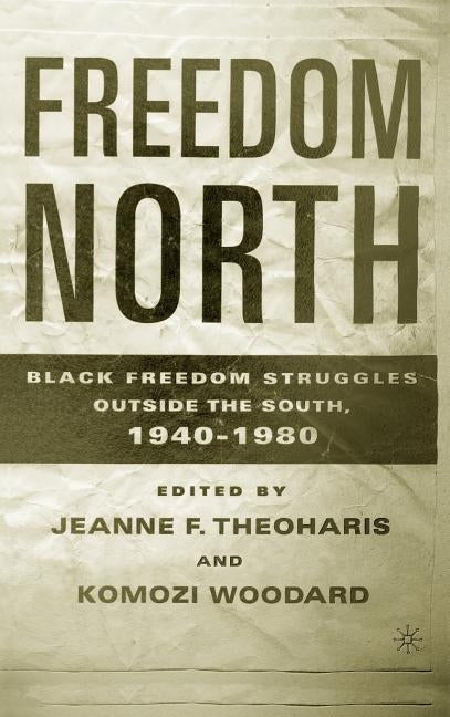 Freedom North: Black Freedom Struggles Outside the South, 1940-1980 by Theoharis, J.