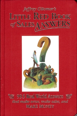 Jeffrey Gitomer's Little Red Book of Sales Answers: 99.5 Real World Answers That Make Sense, Make Sales, and Make Money by Gitomer, Jeffrey