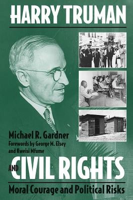 Harry Truman and Civil Rights: Moral Courage and Political Risks by Gardner, Michael