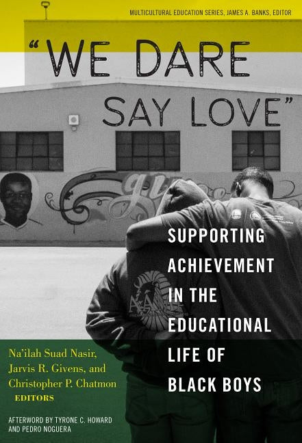 We Dare Say Love: Supporting Achievement in the Educational Life of Black Boys by Nasir, Na'ilah Suad
