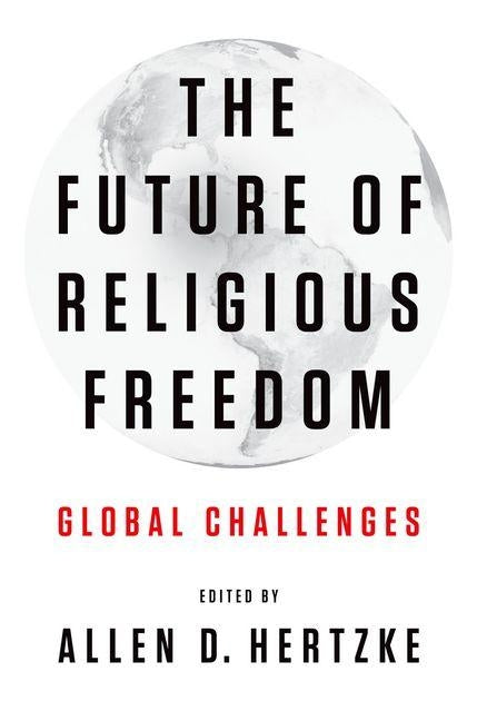 The Future of Religious Freedom: Global Challenges by Hertzke, Allen D.