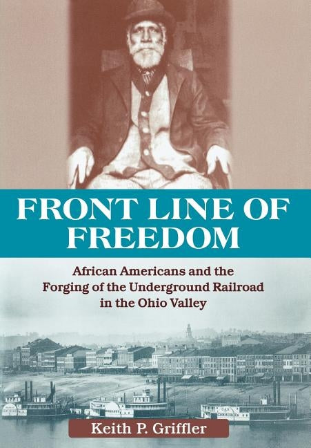 Front Line of Freedom: African Americans and the Forging of the Underground in the Ohio Valley by Griffler, Keith P.