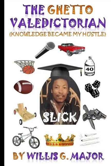 The Ghetto Valedictorian: Knowledge Became My Hustle by Major, Willis G.