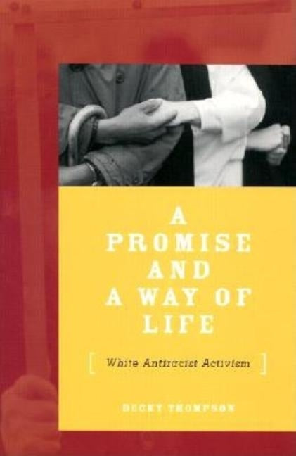 A Promise and a Way of Life: White Antiracist Activism by Thompson, Becky