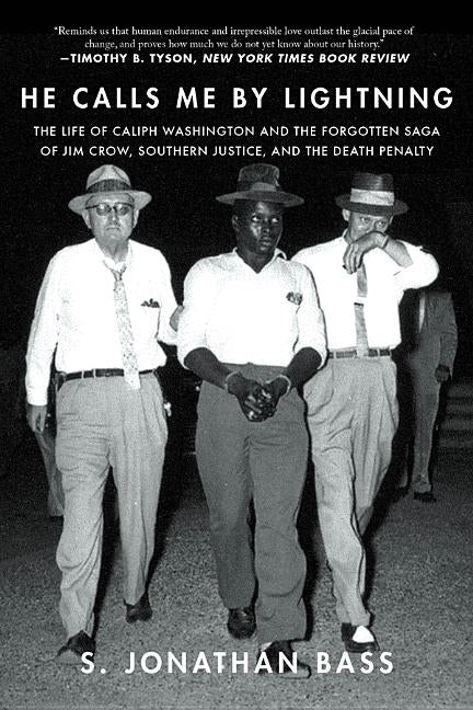 He Calls Me by Lightning: The Life of Caliph Washington and the Forgotten Saga of Jim Crow, Southern Justice, and the Death Penalty by Bass, S. Jonathan