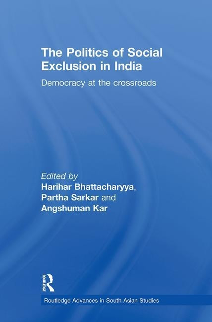 The Politics of Social Exclusion in India: Democracy at the Crossroads by Bhattacharyya, Harihar