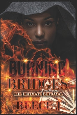 Burning Bridges: The Ultimate Betrayal by J, Reece