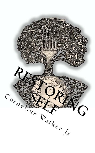 Restoring Self: Back 2 Your Roots by Walker Jr, Cornelius