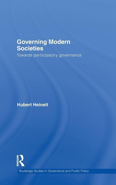 Governing Modern Societies: Towards Participatory Governance by Heinelt, Hubert