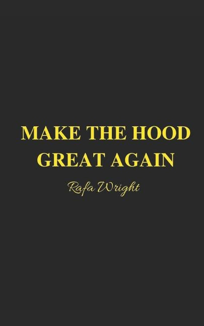 Make The Hood Great Again by Wright, Rafa