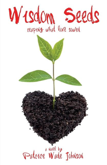 Wisdom Seeds: Reaping What Love Sowed by Johnson, Patrice Wade