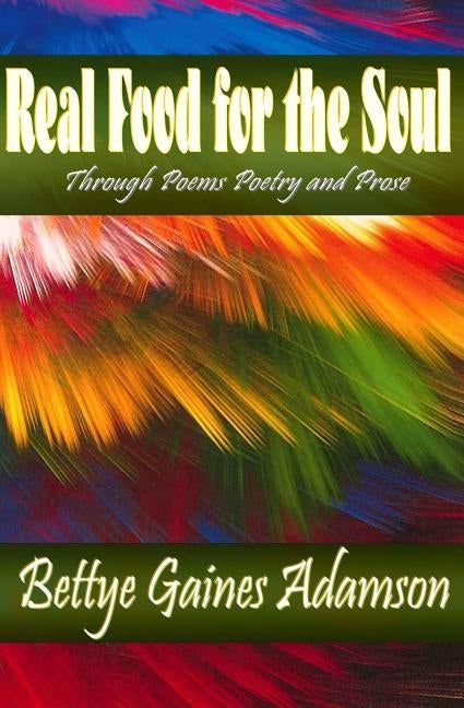 Real Food for the Soul Through Poems Prose and Poetry by Adamson, Bettye Gaines
