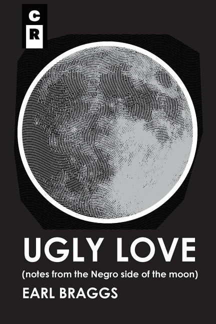 Ugly Love (Notes from the Negro Side of the Moon) by Braggs, Earl