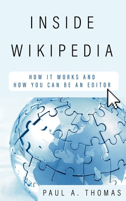 Inside Wikipedia: How It Works and How You Can Be an Editor by Thomas, Paul A.