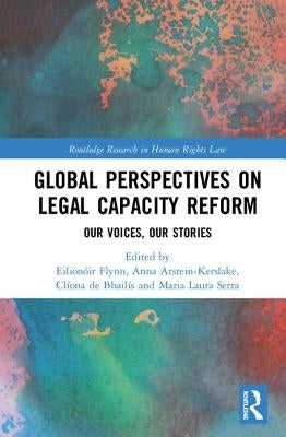 Global Perspectives on Legal Capacity Reform: Our Voices, Our Stories by Flynn, Eilionóir