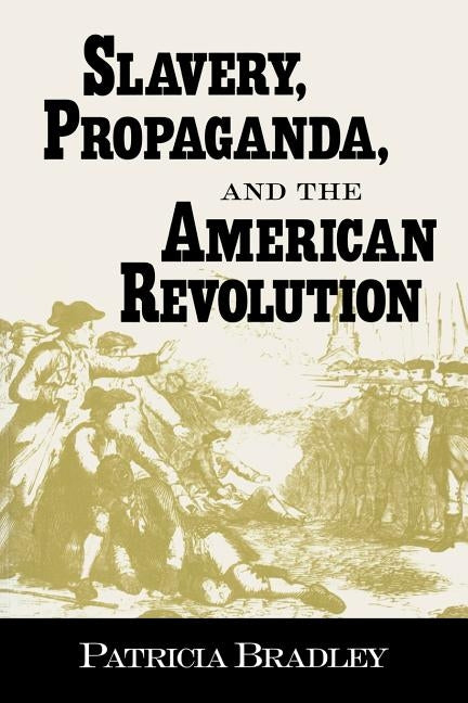 Slavery, Propaganda, and the American Revolution by Bradley, Patricia