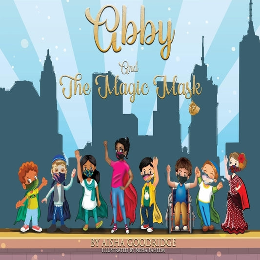 Abby and The Magic Mask: A Children's Fun & Intreactive Guide to Fighting COVID-19 and Other Illnesses by Faheem, Neha