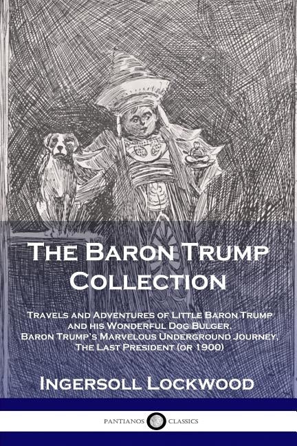 The Baron Trump Collection: Travels and Adventures of Little Baron Trump and his Wonderful Dog Bulger, Baron Trump's Marvelous Underground Journey by Ingersoll, Lockwood