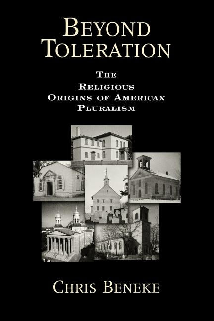 Beyond Toleration: The Religious Origins of American Pluralism by Beneke, Chris