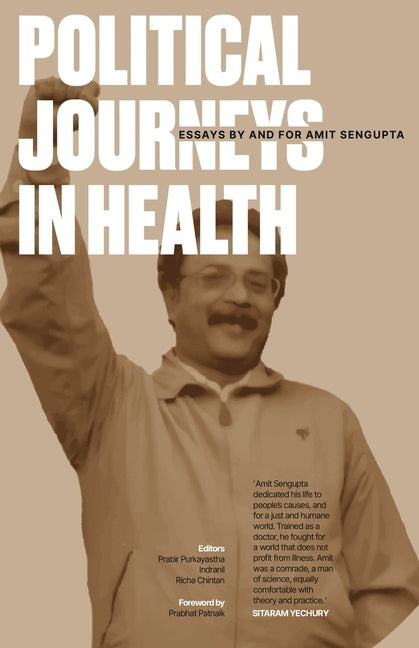 Political Journeys in Health: Essays by and for Amit Sengupta by Purkayastha, Prabir