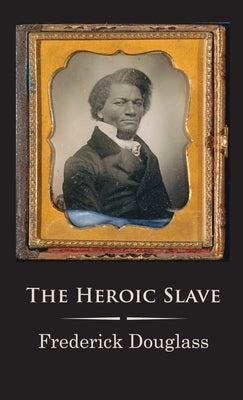 The Heroic Slave by Douglass, Frederick