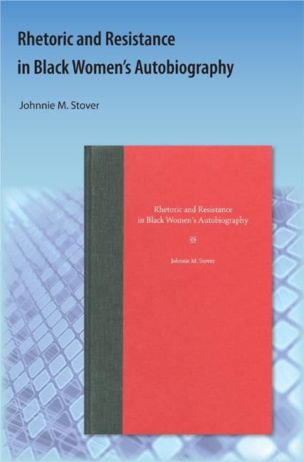 Rhetoric and Resistance in Black Women's Autobiography by Stover, Johnnie M.