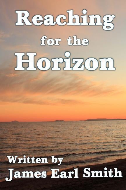 Reaching For The Horizon by Smith, James Earl