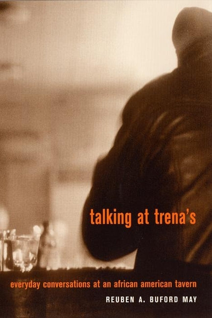 Talking at Trena's: Everyday Conversations at an African American Tavern by May, Reuben A. Buford