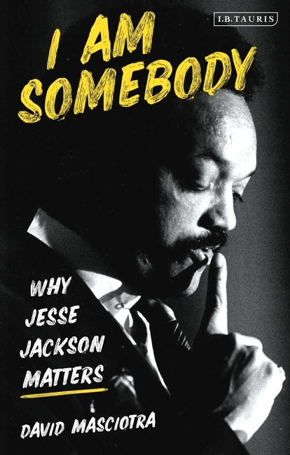 I Am Somebody: Why Jesse Jackson Matters by Masciotra, David