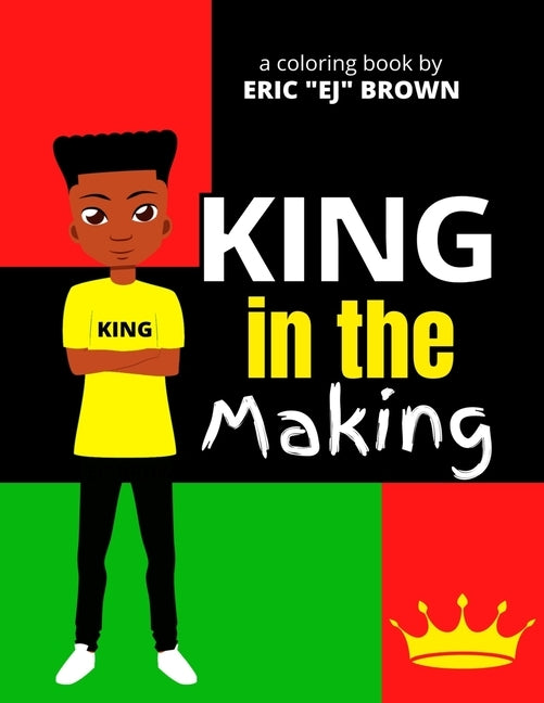 King in the Making: An Inspirational and Empowering Coloring Book for Young Boys, Tweens, and Teenage Boys by Brown, Eric, Jr.