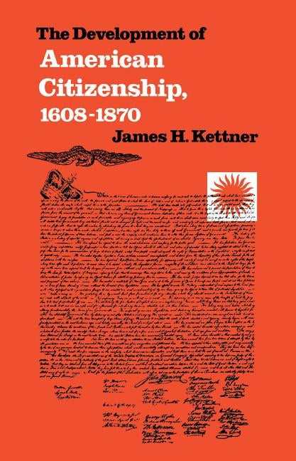 The Development of American Citizenship, 1608-1870 by Kettner, James H.