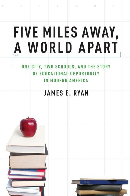 Five Miles Away, a World Apart: One City, Two Schools, and the Story of Educational Opportunity in Modern America by Ryan, James E.