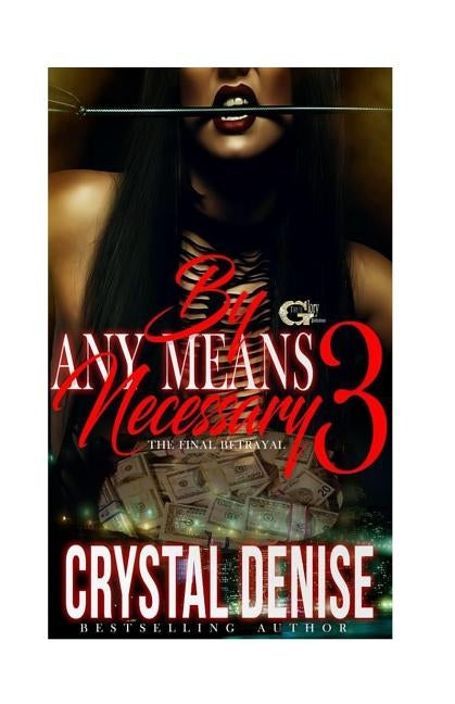 By Any Means Necessary 3: The Final Betrayal by Denise, Crystal