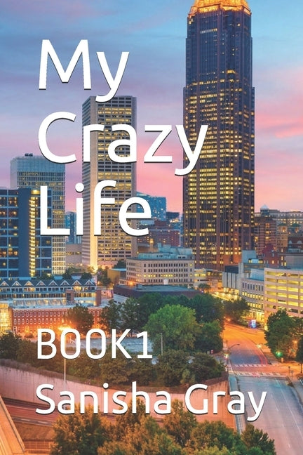 My Crazy Life: Book1 by Gray, Sanisha