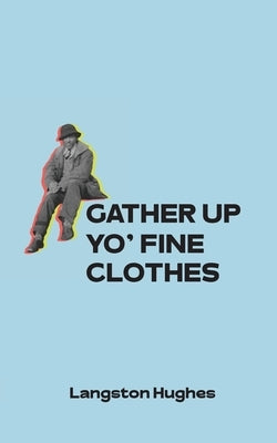 Gather Up Yo' Fine Clothes by Hughes, Langston
