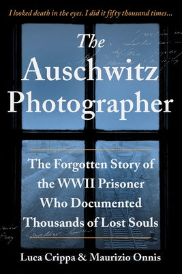 The Auschwitz Photographer: The Forgotten Story of the WWII Prisoner Who Documented Thousands of Lost Souls by Crippa, Luca