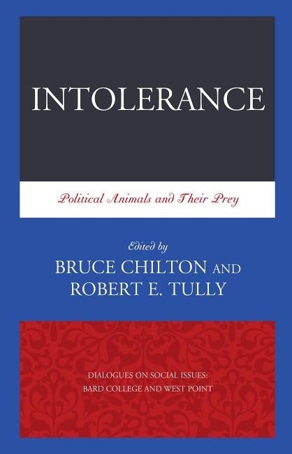 Intolerance: Political Animals and Their Prey by Tully, Robert E.