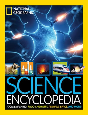 Science Encyclopedia: Atom Smashing, Food Chemistry, Animals, Space, and More! by National Geographic Kids